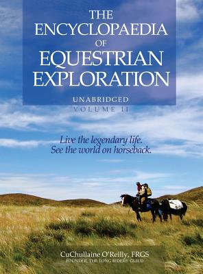 The Encyclopaedia of Equestrian Exploration Volume II - A Study of the Geographic and Spiritual Equestrian Journey, based upon the philosophy of Harmonious Horsemanship - O'Reilly, CuChullaine, and Hanbury-Tenison, Robin (Preface by), and James, Jeremy (Foreword by)