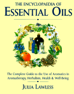 The Encyclopaedia of Essential Oils: Complete Guide to the Use of Aromatics in Aromatherapy, Herbalism, Health and Well-being