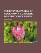 The Encyclopaedia of Geography, Complete Description of Earth