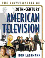 The Encyclopedia of 20th Century American Television - Lackmann, Ronald W