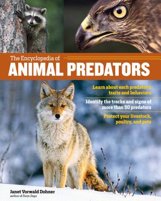 The Encyclopedia of Animal Predators: Learn about Each Predator's Traits and Behaviors; Identify the Tracks and Signs of More Than 50 Predators; Protect Your Livestock, Poultry, and Pets - Dohner, Janet Vorwald