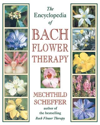The Encyclopedia of Bach Flower Therapy - Scheffer, Mechthild