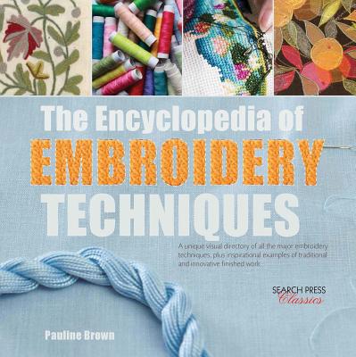 The Encyclopedia of Embroidery Techniques: A Unique Visual Directory of All the Major Embroidery Techniques, Plus Inspirational Examples of Traditional and Innovative Finished Work - Brown, Pauline