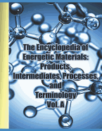 The Encyclopedia of Energetic Materials: Products, Intermediates, Processes, and Terminology Vol. A: A Comprehensive Collection of Over 1,300 Entries Covering the Entire Field of Energetic Materials and Related Items Starting with the Letter a
