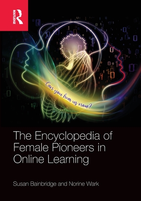 The Encyclopedia of Female Pioneers in Online Learning - Bainbridge, Susan, and Wark, Norine