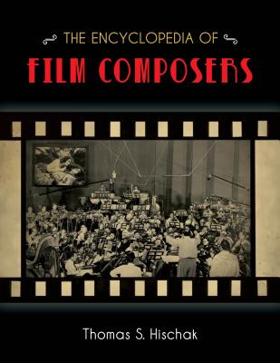 The Encyclopedia of Film Composers - Hischak, Thomas S