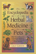 The Encyclopedia of Herbal Medicine for Pets: 300+ Natural Remedies to Promote Wellness in Dogs, Cats, Horses & Exotic Animals: Harnessing Nature's Healing Power for Your Beloved Pets