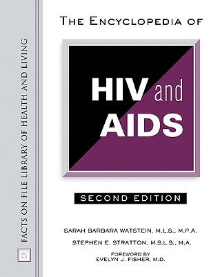 The Encyclopedia of HIV and AIDS - Watstein, Sarah Barbara, and Stratton, Stephen E, and Fisher, Evelyn J, M.D. (Foreword by)