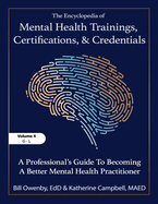 The Encyclopedia of Mental Health Trainings, Certifications, and Credentials: A Professional's Guide to Becoming a Better Mental Health Practitioner Volume 4
