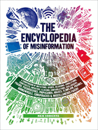 The Encyclopedia of Misinformation: A Compendium of Imitations, Spoofs, Delusions, Simulations, Counterfeits, Impostors, Illusions, Confabulations, Skullduggery, Frauds, Pseudoscience, Propaganda, Hoaxes, Flimflam, Pranks, Hornswoggle, Conspiracies...