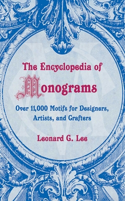 The Encyclopedia of Monograms: Over 11,000 Motifs for Designers, Artists, and Crafters - Lee, Leonard G