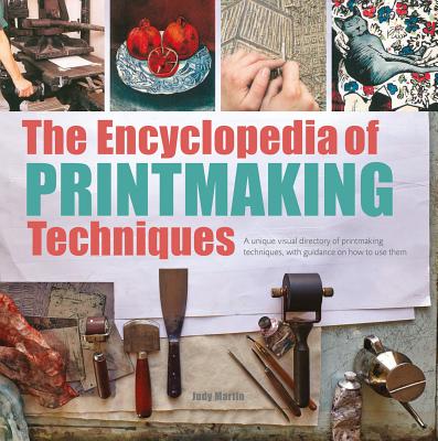 The Encyclopedia of Printmaking Techniques: A Unique Visual Directory of Printmaking Techniques, with Guidance on How to Use Them - Martin, Judy