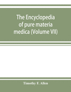 The encyclopedia of pure materia medica; a record of the positive effects of drugs upon the healthy human organism (Volume VII)