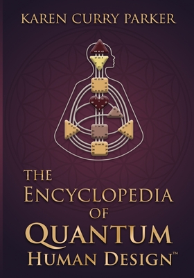 The Encyclopedia of Quantum Human Design - Parker, Karen Curry