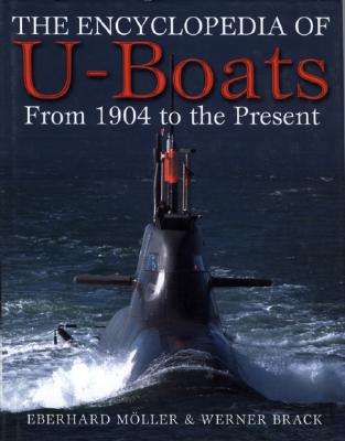 The Encyclopedia of U-Boats: From 1904 to the Present Day - Moller, Eberhard, and Brack, Werner, and Battson, Andrea (Translated by)