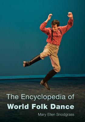 The Encyclopedia of World Folk Dance - Snodgrass, Mary Ellen, M.A.