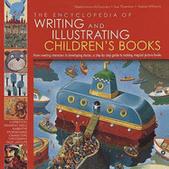 The Encyclopedia of Writing and Illustrating Children's Books: From Creating Characters to Developing Stories, a Step-By-Step Guied to Making Magical Picture Books