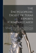 The Encyclopedic Digest of Texas Reports (Criminal Cases): Being a Complete Encyclopedia and Digest of All the Texas Case Law (Criminal) Up to and Including Volume 60 Texas Criminal Reports and 140 Southwestern Reporter, Volume 5