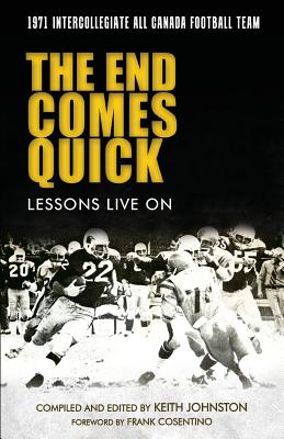 The End Comes Quick - Lessons Live On: 1971 Intercollegiate All Canada Football Team - Cosentino, Frank (Foreword by), and Teel, Tracy (Editor), and Mincarelli, Bob (Introduction by)
