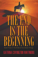 The End Is the Beginning: Book Three in the Bride of the Desert Trilogy