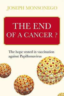 The End of a Cancer?: The Hopes Vested in Vaccination Against Papillomavirus - Monsonego, Joseph