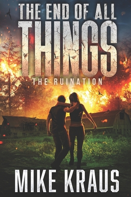 The End of All Things - Book 3: The Ruination: (An Epic Post-Apocalyptic Survival Series) - Kraus, Mike