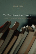 The End of American Literature: Essays from the Late Age of Print