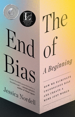 The End of Bias: A Beginning: How We Eliminate Unconscious Bias and Create a More Just World - Nordell, Jessica