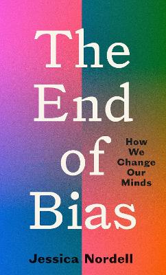 The End of Bias: How We Change Our Minds - Nordell, Jessica