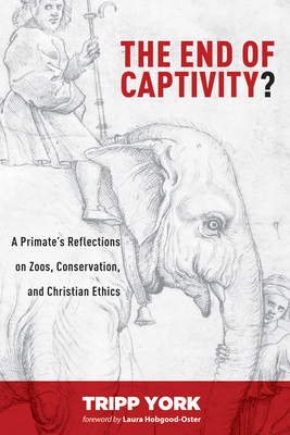 The End of Captivity? - York, Tripp, and Hobgood-Oster, Laura (Foreword by)