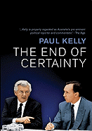 The End of Certainty: Power, Politics & Business in Australia - Kelly, Paul