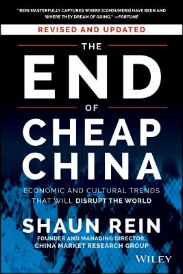 The End of Cheap China: Economic and Cultural Trends That Will Disrupt the World - Rein, Shaun