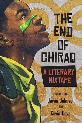 The End of Chiraq: A Literary Mixtape - Johnson, Javon (Editor), and Coval, Kevin (Editor), and Barber, Andrew (Contributions by)