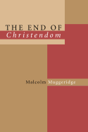 The End of Christendom - Muggeridge, Malcolm