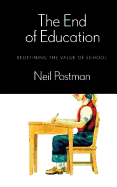 The End of Education: Redefining the Value of School - Postman, Neil
