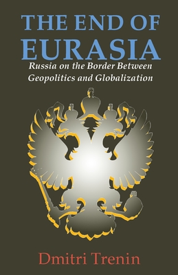 The End of Eurasia: Russia on the Border Between Geopolitics and Globalization - Trenin, Dmitri V