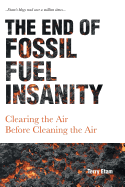 The End of Fossil Fuel Insanity: Clearing the Air Before Cleaning the Air