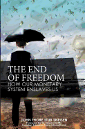 The End of Freedom: How Our Monetary System Enslaves Us