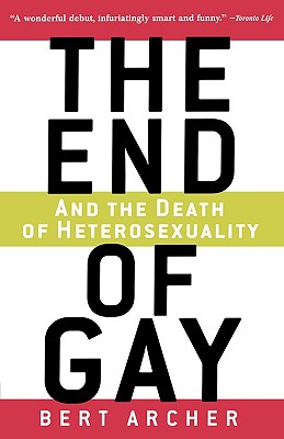 The End of Gay: And the Death of Heterosexuality - Archer, Peter