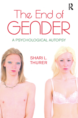 The End of Gender: A Psychological Autopsy - Thurer, Shari L