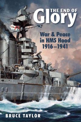 The End of Glory: War & Peace in HMS Hood, 1916-1941 - Taylor, Bruce
