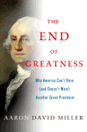 The End of Greatness: Why America Can't Have (and Doesn't Want) Another Great President