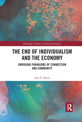 The End of Individualism and the Economy: Emerging Paradigms of Connection and Community - Davis, Ann E