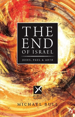 The End of Israel: Jesus, Paul & AD70 - Bull, Michael