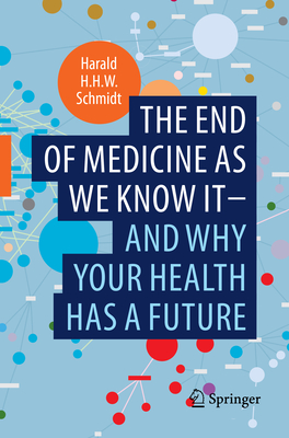 The end of medicine as we know it - and why your health has a future - Schmidt, Harald H.H.W.