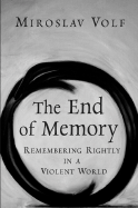 The End of Memory: Remembering Rightly in a Violent World - Volf, Miroslav