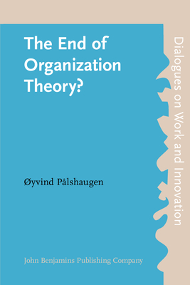 The End of Organization Theory?: Language as a Tool in Action Research and Organizational Development - Plshaugen, Yvind, and Gustavsen, Bjrn (Commentaries by), and Sterberg, Dag (Commentaries by)
