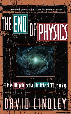 The End of Physics: The Myth of a Unified Theory - Lindley, David