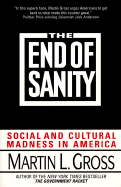 The End of Sanity:: Social and Cultural Madness in America - Gross, Martin L