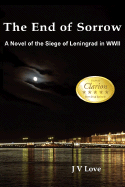 The End of Sorrow: A Novel of the Siege of Leningrad in WWII - Love, John Verlin